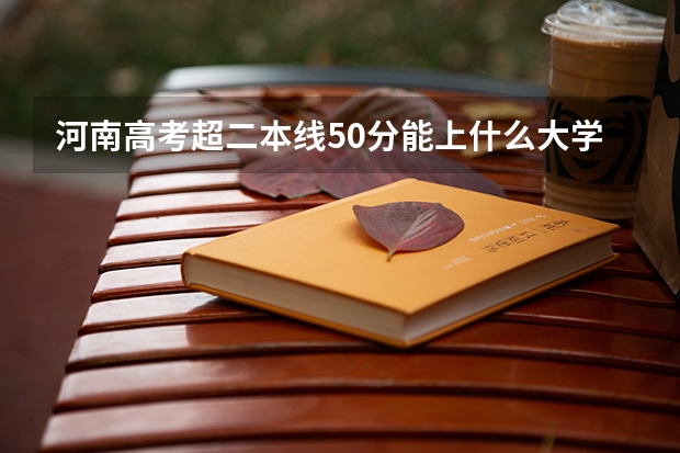 河南高考超二本线50分能上什么大学?