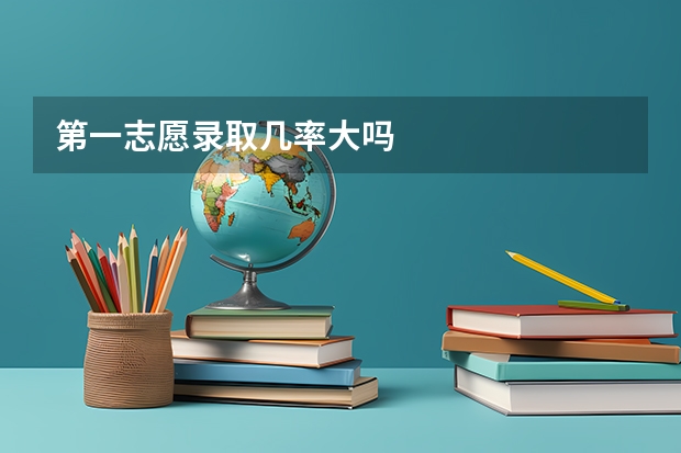 第一志愿录取几率大吗