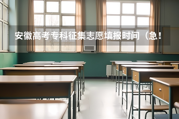 安徽高考专科征集志愿填报时间（急！！安徽高考征集志愿录取规则）