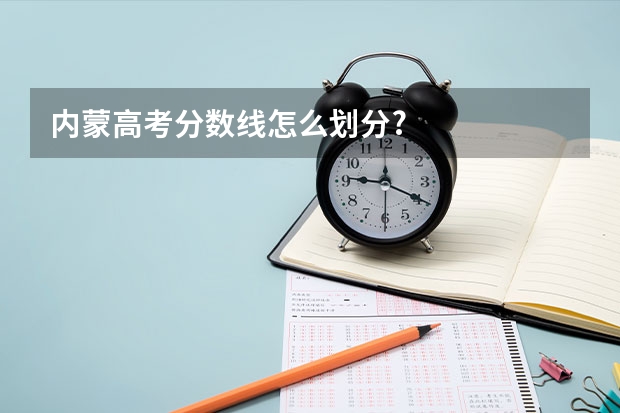 内蒙高考分数线怎么划分?