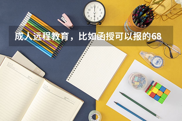 成人远程教育，比如函授可以报的68家大学都有哪些啊？谢谢各位大神了