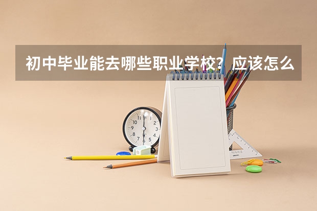 初中毕业能去哪些职业学校？应该怎么选择？
