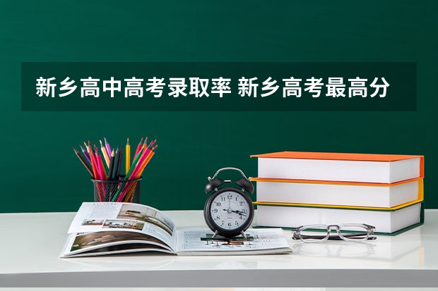 新乡高中高考录取率 新乡高考最高分