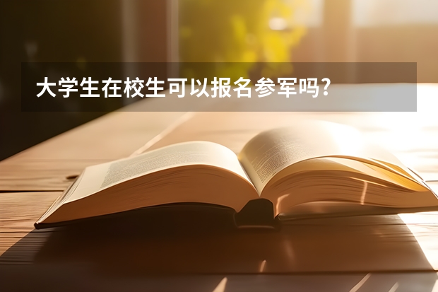 大学生在校生可以报名参军吗?
