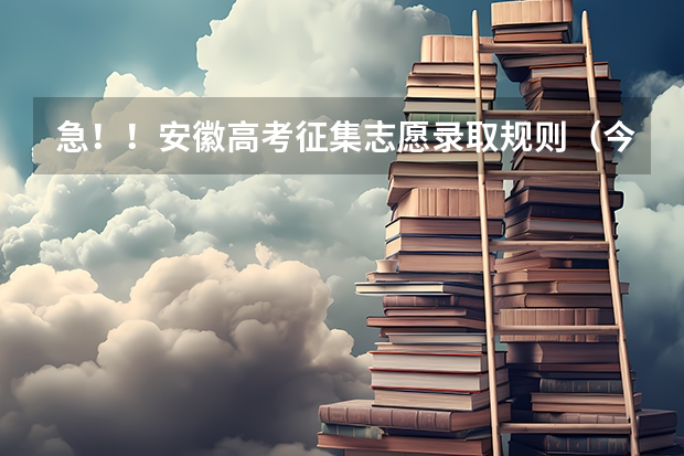 急！！安徽高考征集志愿录取规则（今年全国各省的高考志愿填报时间是几号？）