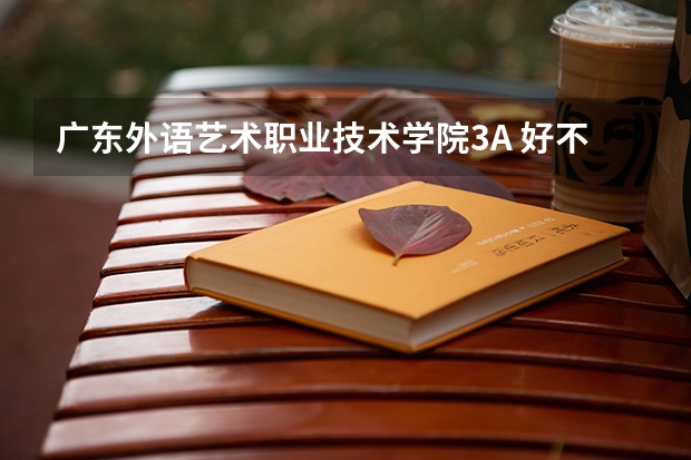 广东外语艺术职业技术学院3A 好不好的？我今年高考466，可以考进广东女子职业技术学院吗？
