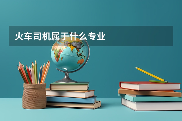 火车司机属于什么专业