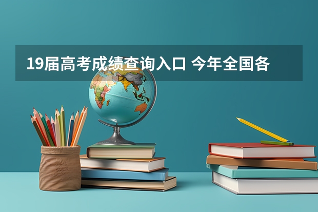 19届高考成绩查询入口 今年全国各省的高考志愿填报时间是几号?