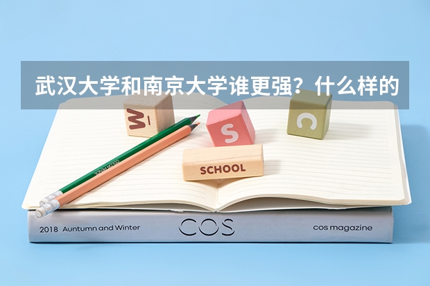 武汉大学和南京大学谁更强？什么样的学生适合报考？