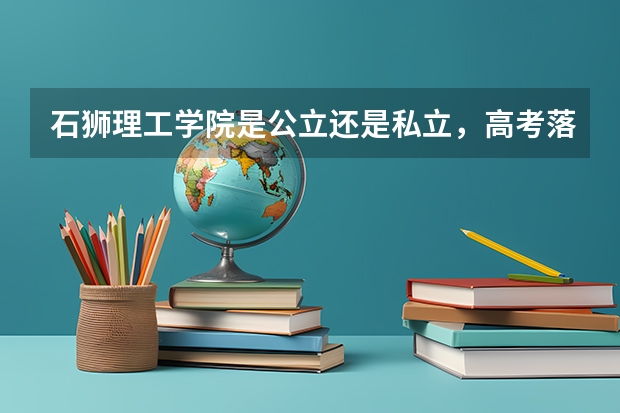 石狮理工学院是公立还是私立，高考落榜或分数很低可以自己去联系进报名吗