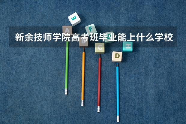 新余技师学院高考班毕业能上什么学校