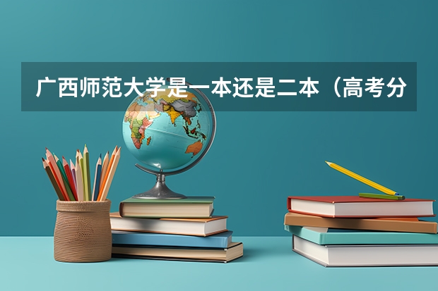 广西师范大学是一本还是二本（高考分数超二本线几分 能否报名【广西师范大学漓江学院】热门专业？）