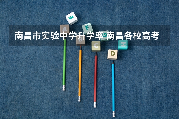 南昌市实验中学升学率 南昌各校高考录取率