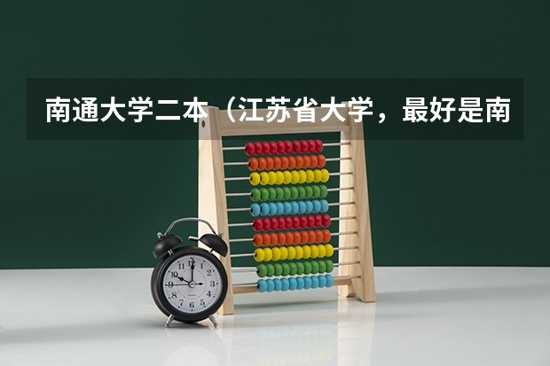 南通大学二本（江苏省大学，最好是南通的，我是河北的考生，成绩二本）