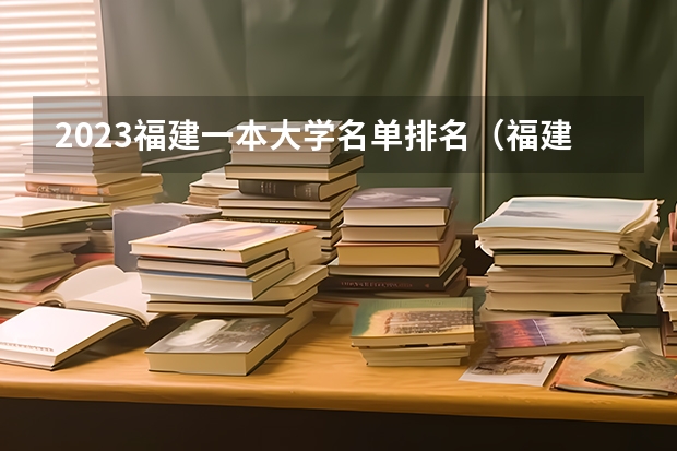 2023福建一本大学名单排名（福建本科大学排名一览表）