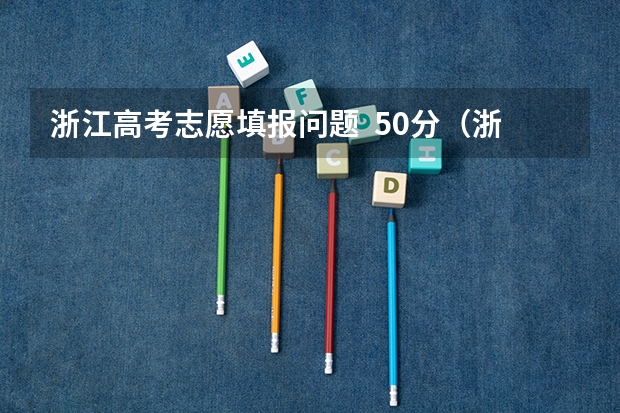 浙江高考志愿填报问题  50分（浙江高考志愿填报）