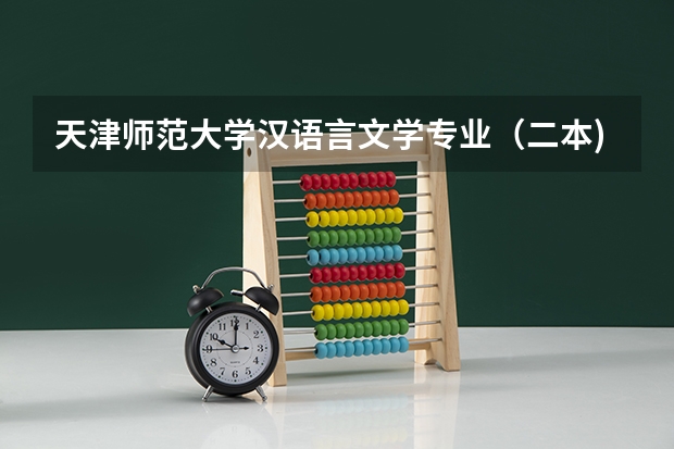 天津师范大学汉语言文学专业（二本)天津考生报考分数（天津师范大学是一本还是二本?）
