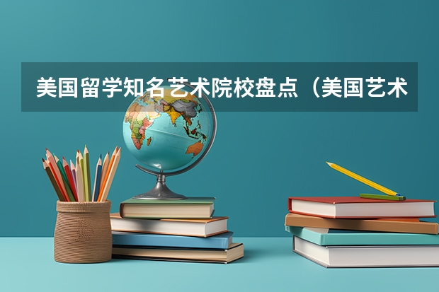 美国留学知名艺术院校盘点(美国艺术设计学院排名)