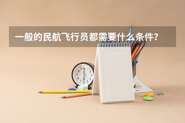 一般的民航飞行员都需要什么条件？