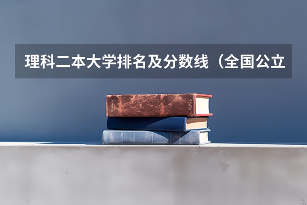 理科二本大学排名及分数线(全国公立二本大学排名及分数线)
