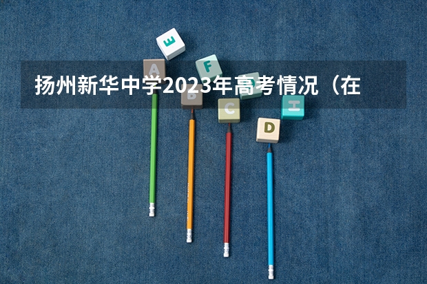 扬州新华中学2023年高考情况（在高考面前，天津户口是不是比北京户口还占优势？）