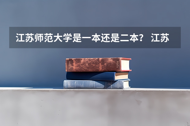 江苏师范大学是一本还是二本？ 江苏师范大学是一本还是二本?