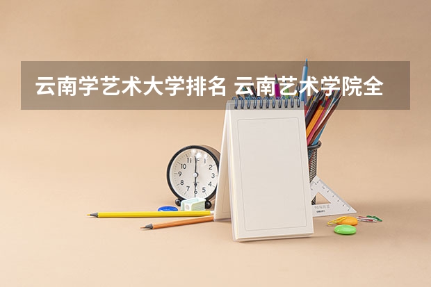 云南学艺术大学排名 云南艺术学院全国排名