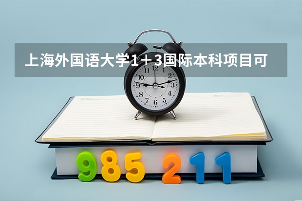 上海外国语大学1＋3国际本科项目可靠吗？