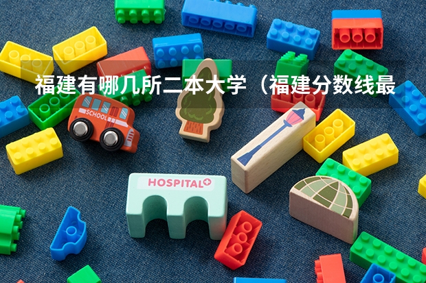福建有哪几所二本大学（福建分数线最低的二本大学）