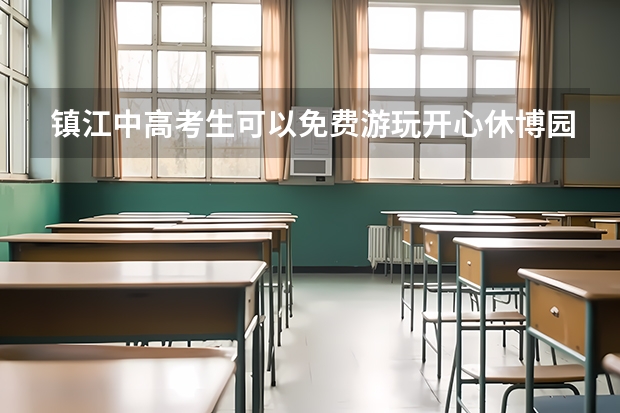 镇江中高考生可以免费游玩开心休博园吗附相关说明