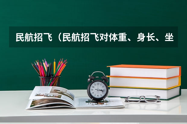 民航招飞（民航招飞对体重、身长、坐高、腿长、臂长、胸围、肺活量、握力等有何要求？）