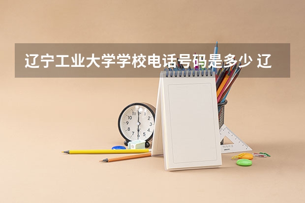 辽宁工业大学学校电话号码是多少 辽宁工业大学简介