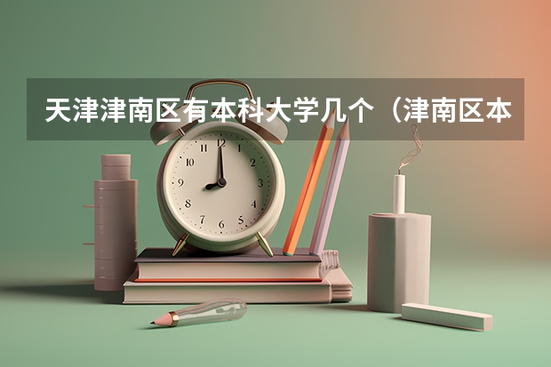 天津津南区有本科大学几个（津南区本科率）