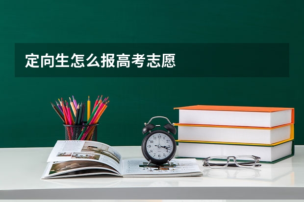 定向生怎么报高考志愿