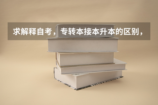 求解释自考,专转本接本升本的区别,哪个好