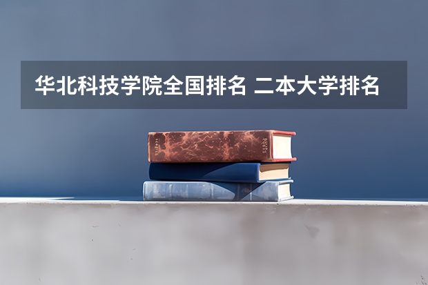 华北科技学院全国排名 二本大学排名及分数线504