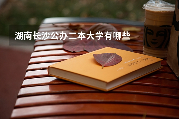 湖南长沙公办二本大学有哪些