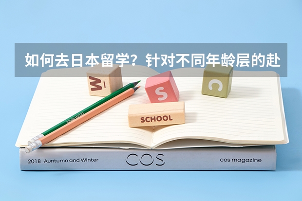 如何去日本留学?针对不同年龄层的赴日留学方式揭底!