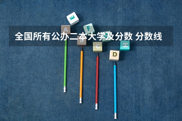 全国所有公办二本大学及分数 分数线最低的二本大学