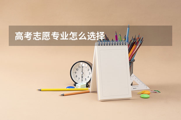 高考志愿专业怎么选择