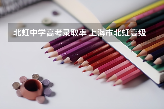 北虹中学高考录取率 上海市北虹高级中学北虹高级中学
