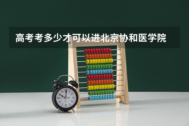 高考考多少才可以进北京协和医学院