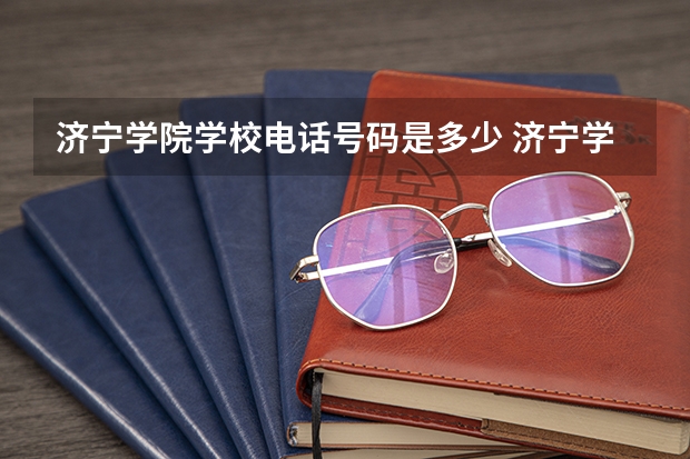 济宁学院学校电话号码是多少 济宁学院简介