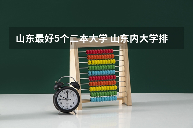 山东最好5个二本大学 山东内大学排名的学校