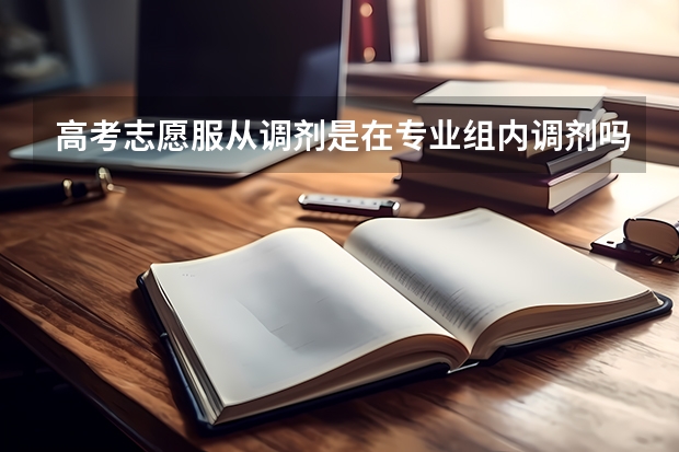 高考志愿服从调剂是在专业组内调剂吗