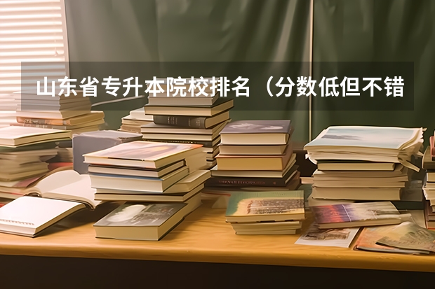 山东省专升本院校排名（分数低但不错的二本大学）
