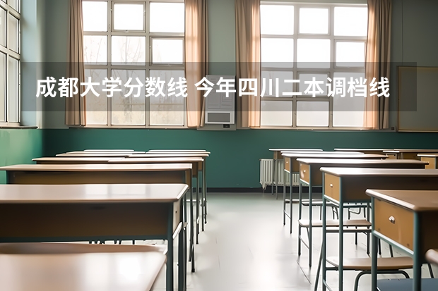 成都大学分数线 今年四川二本调档线