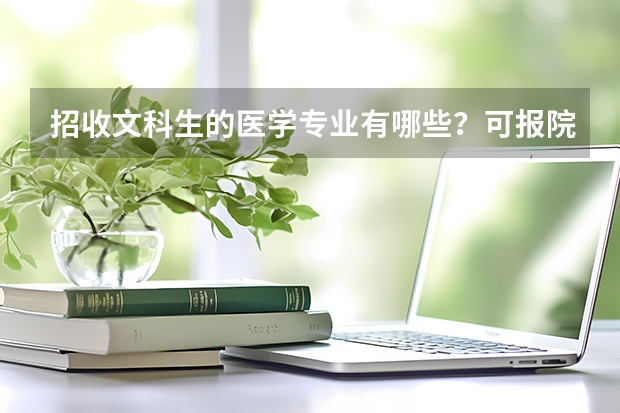 招收文科生的医学专业有哪些？可报院校有哪些？