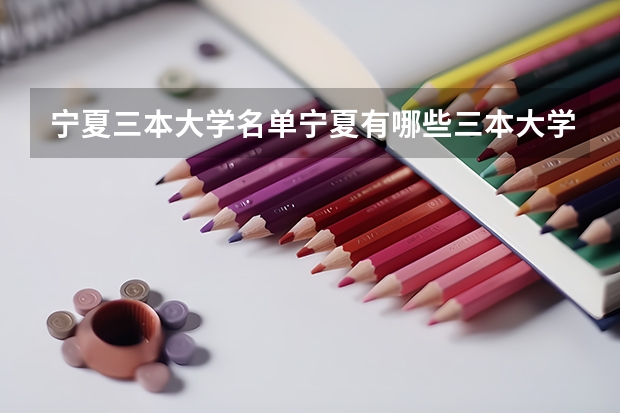 宁夏三本大学名单/宁夏有哪些三本大学?