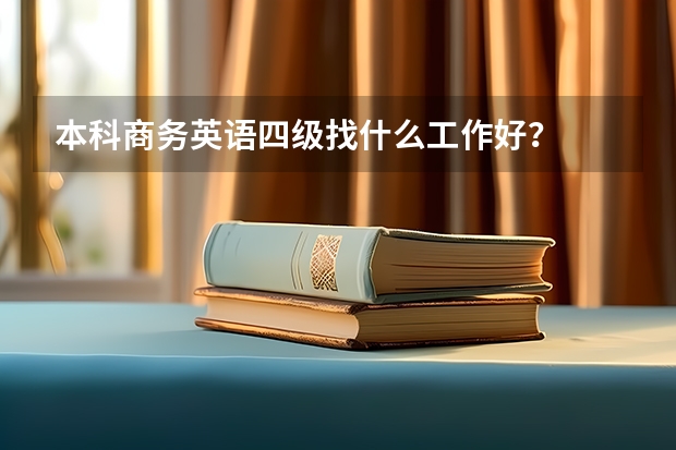 本科商务英语四级找什么工作好？